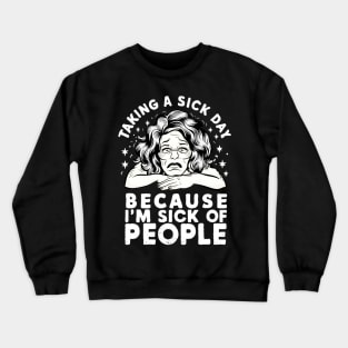 taking a sick day because i'm sick of people Crewneck Sweatshirt